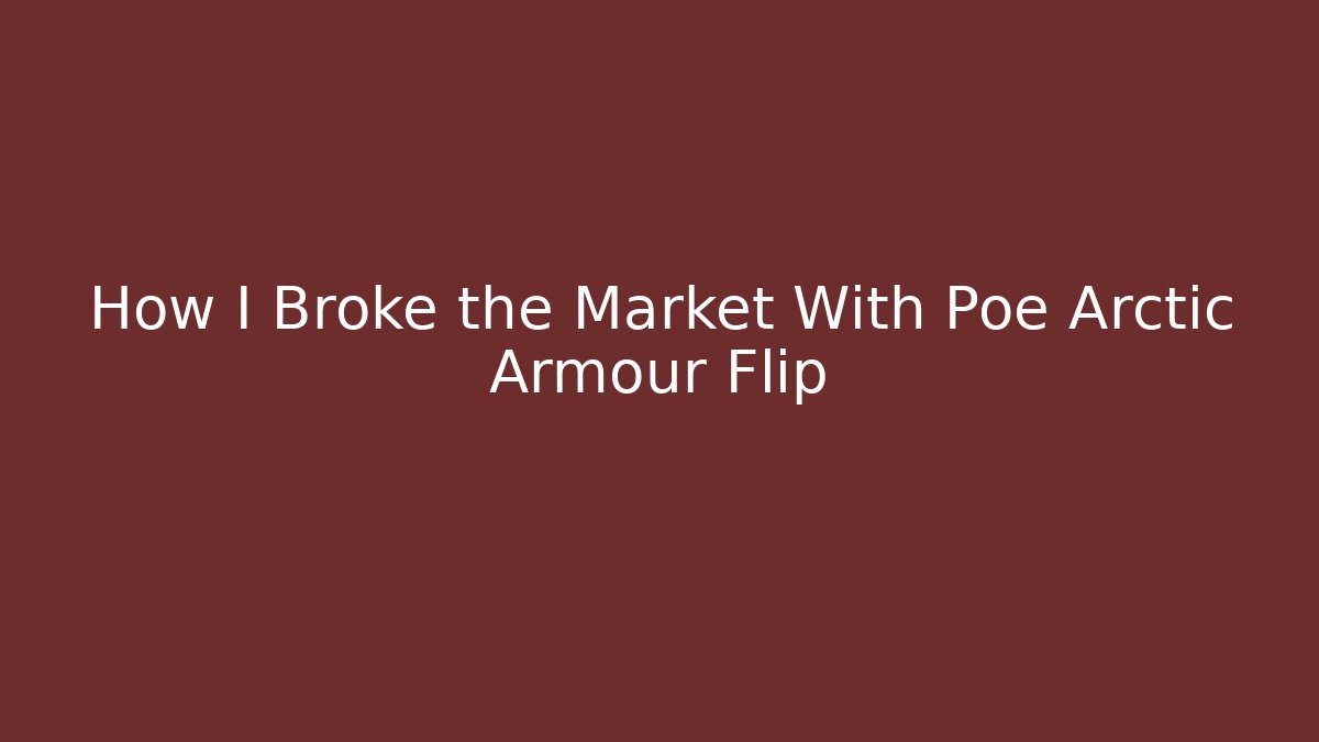 How I Broke the Market With Poe Arctic Armour Flip