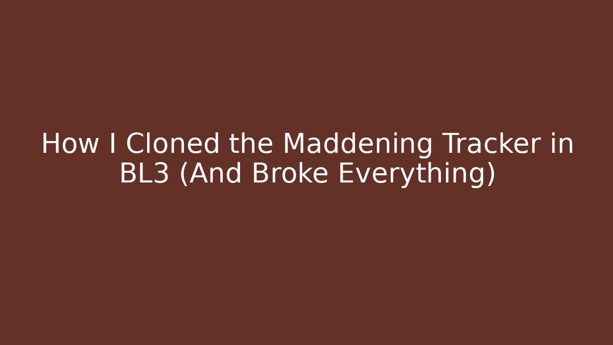 How I Cloned the Maddening Tracker in BL3 (And Broke Everything)