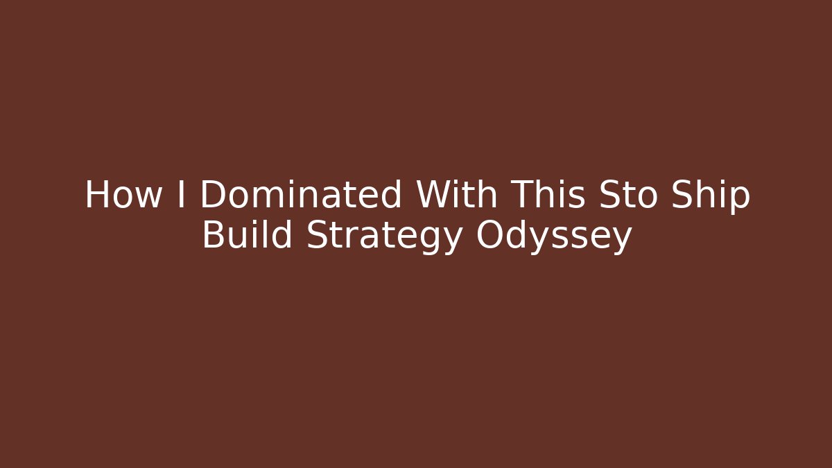 How I Dominated With This Sto Ship Build Strategy Odyssey