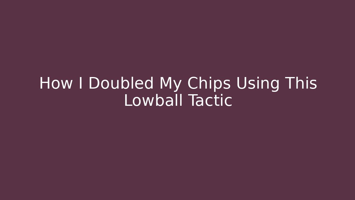 How I Doubled My Chips Using This Lowball Tactic - Create More Assets