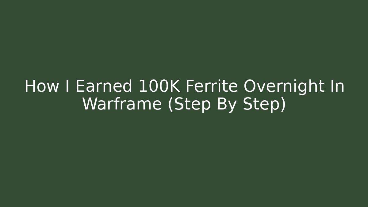 How I Earned 100K Ferrite Overnight In Warframe (Step By Step) - Create More Assets