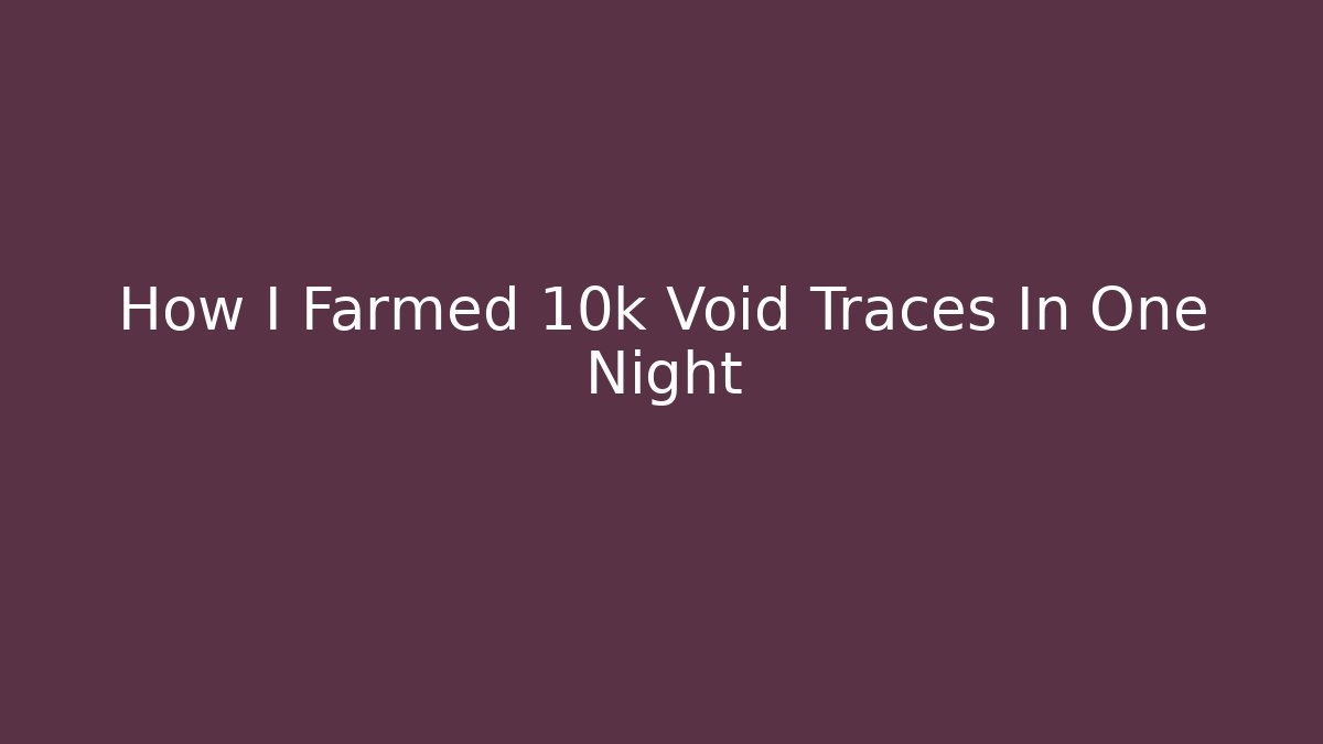 How I Farmed 10k Void Traces In One Night