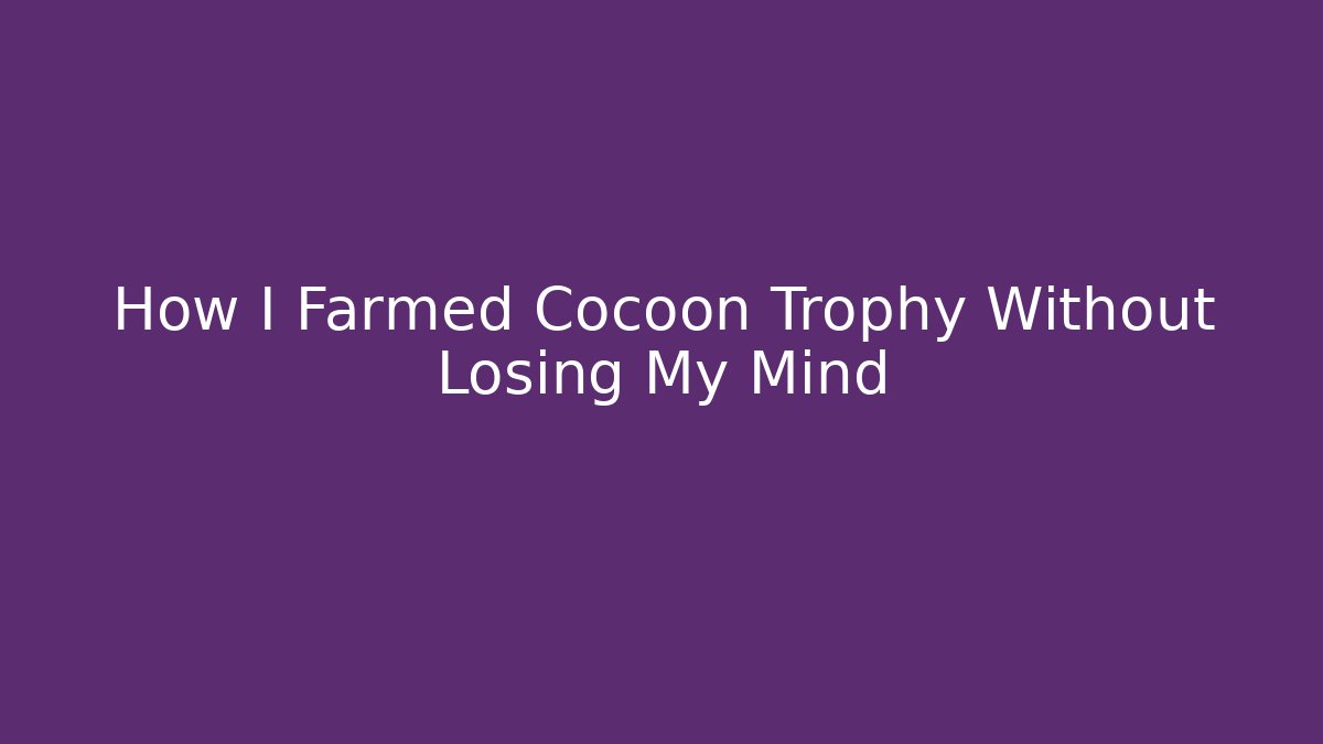 How I Farmed Cocoon Trophy Without Losing My Mind