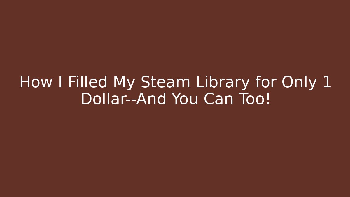 How I Filled My Steam Library for Only 1 Dollar—And You Can Too!
