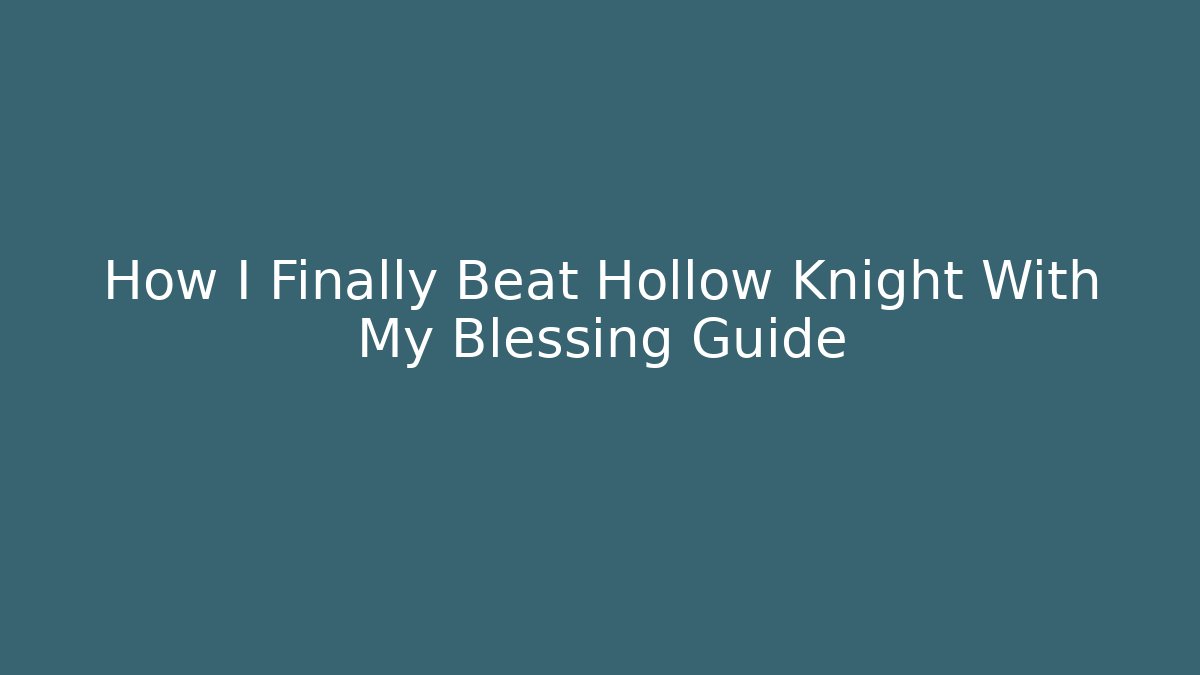 How I Finally Beat Hollow Knight With My Blessing Guide