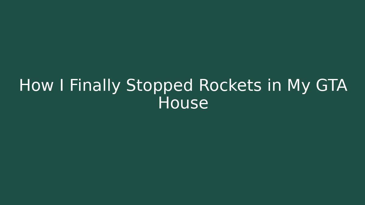 How I Finally Stopped Rockets in My GTA House