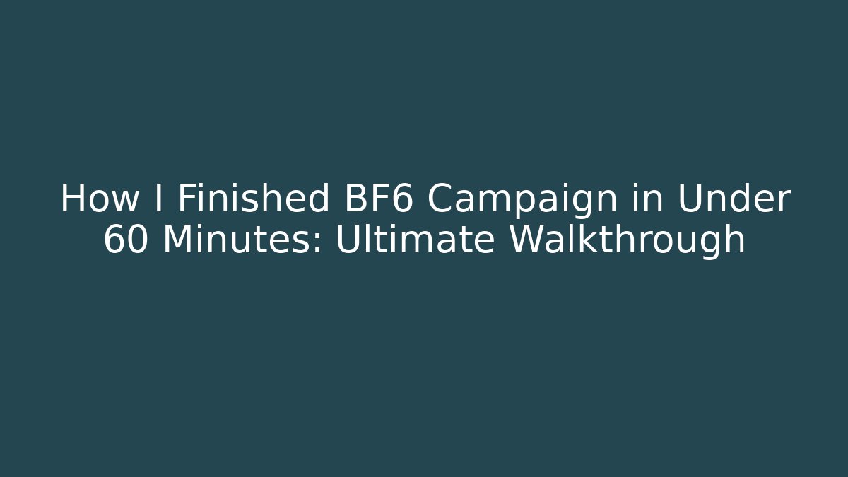 How I Finished BF6 Campaign in Under 60 Minutes: Ultimate Walkthrough