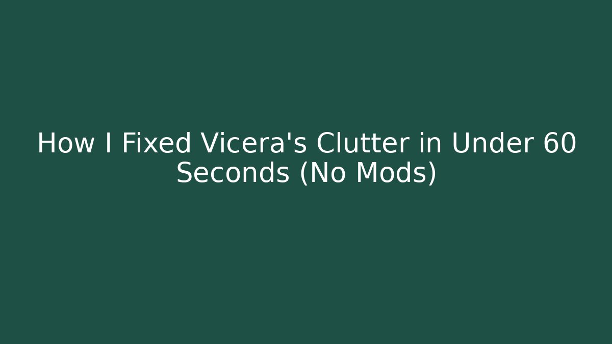 How I Fixed Vicera’s Clutter in Under 60 Seconds (No Mods)