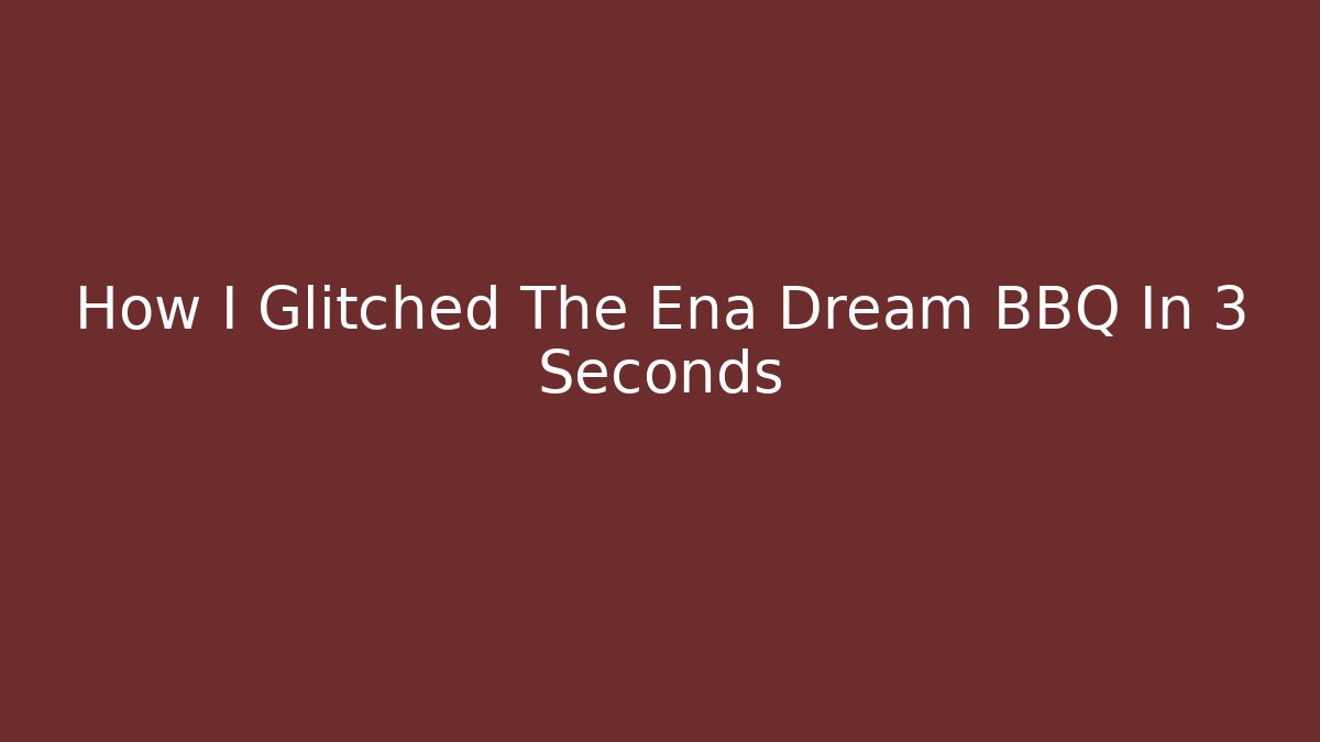 How I Glitched The Ena Dream BBQ In 3 Seconds