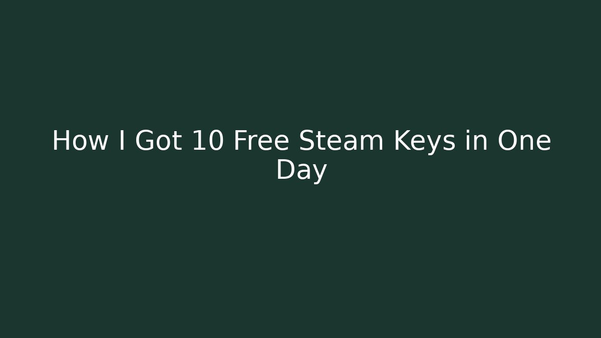 How I Got 10 Free Steam Keys in One Day