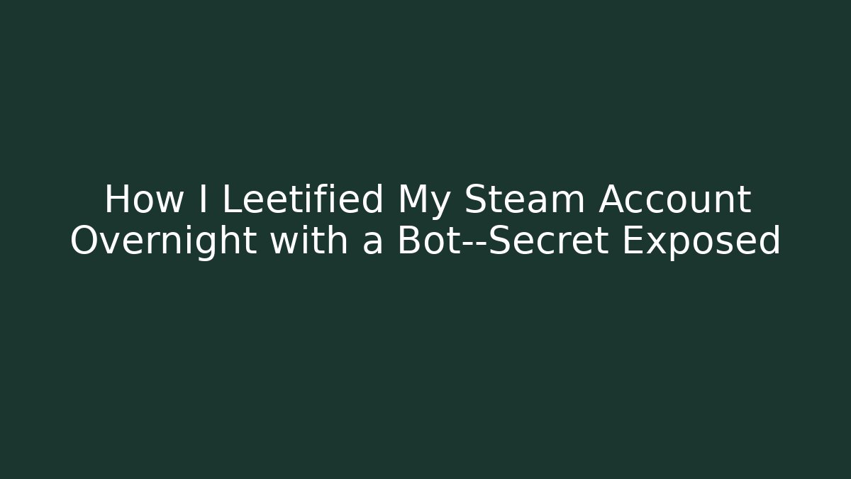 How I Leetified My Steam Account Overnight with a Bot—Secret Exposed