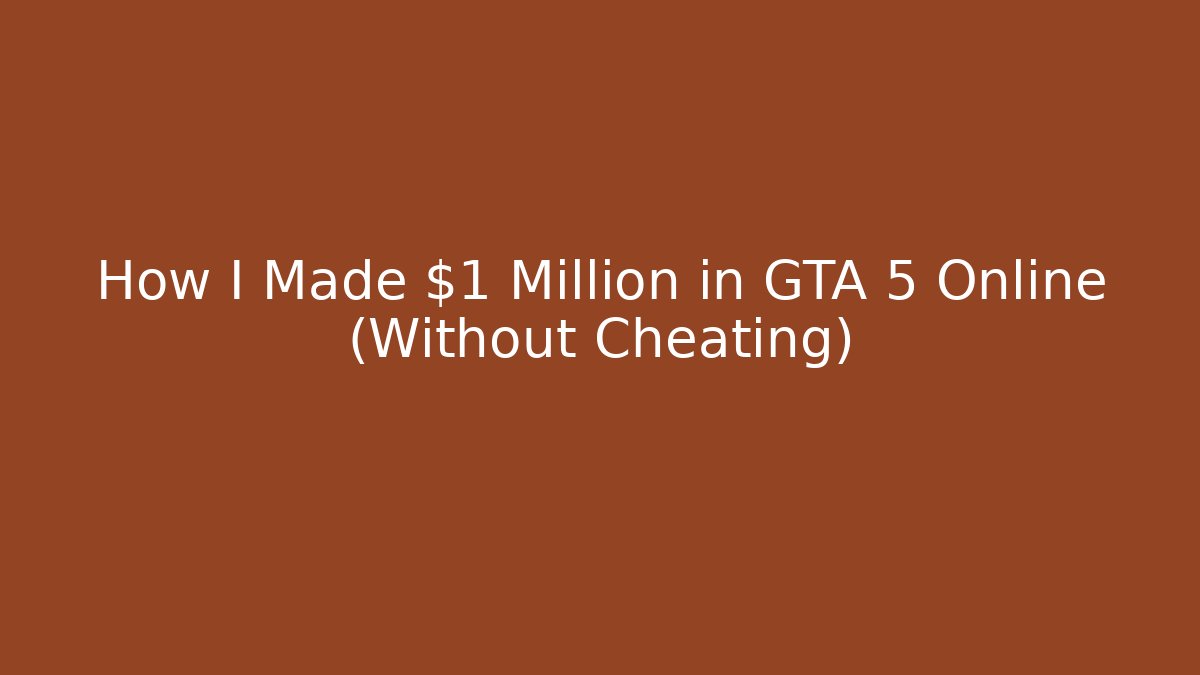How I Made $1 Million in GTA 5 Online (Without Cheating) - Create More Assets