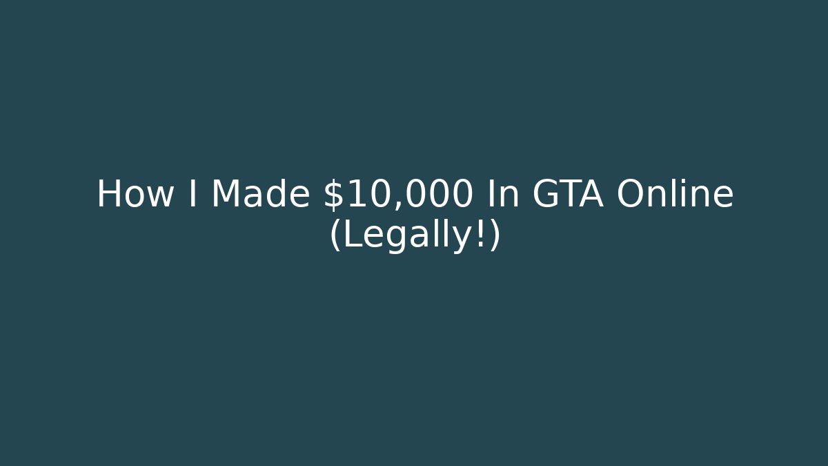 How I Made $10,000 In GTA Online (Legally!)