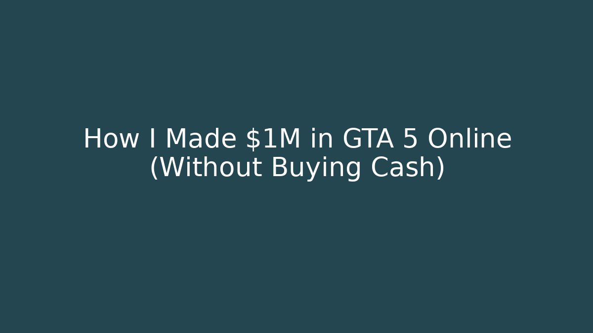 How I Made $1M in GTA 5 Online (Without Buying Cash)
