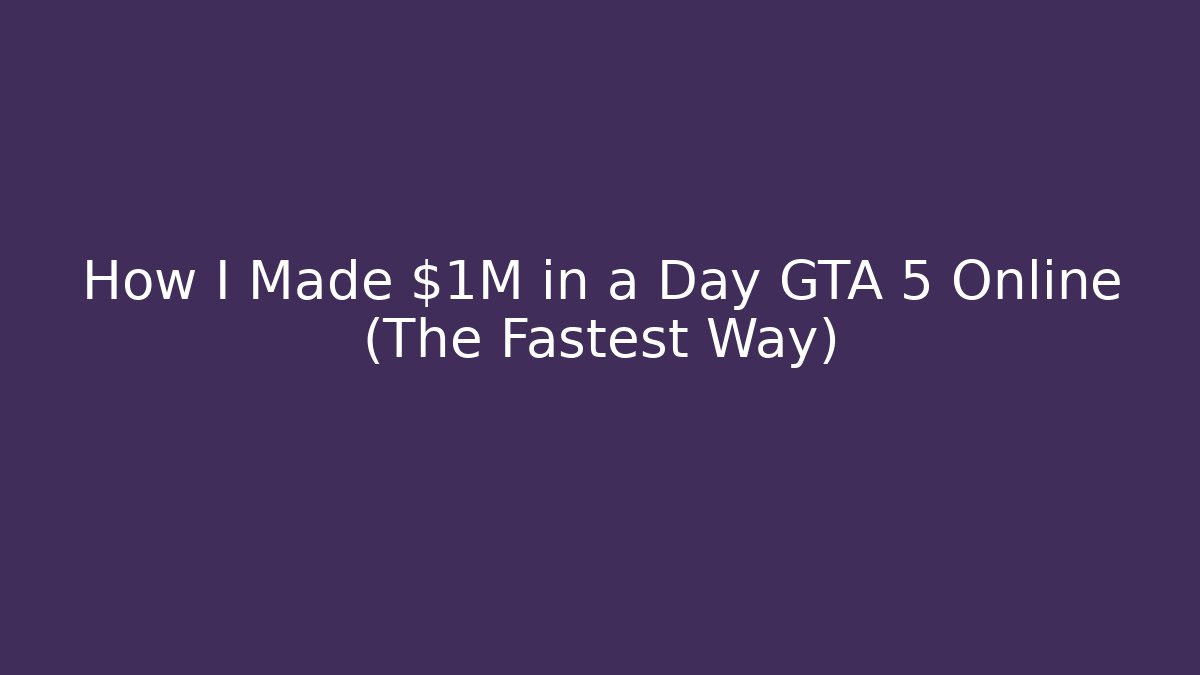 How I Made $1M in a Day GTA 5 Online (The Fastest Way)