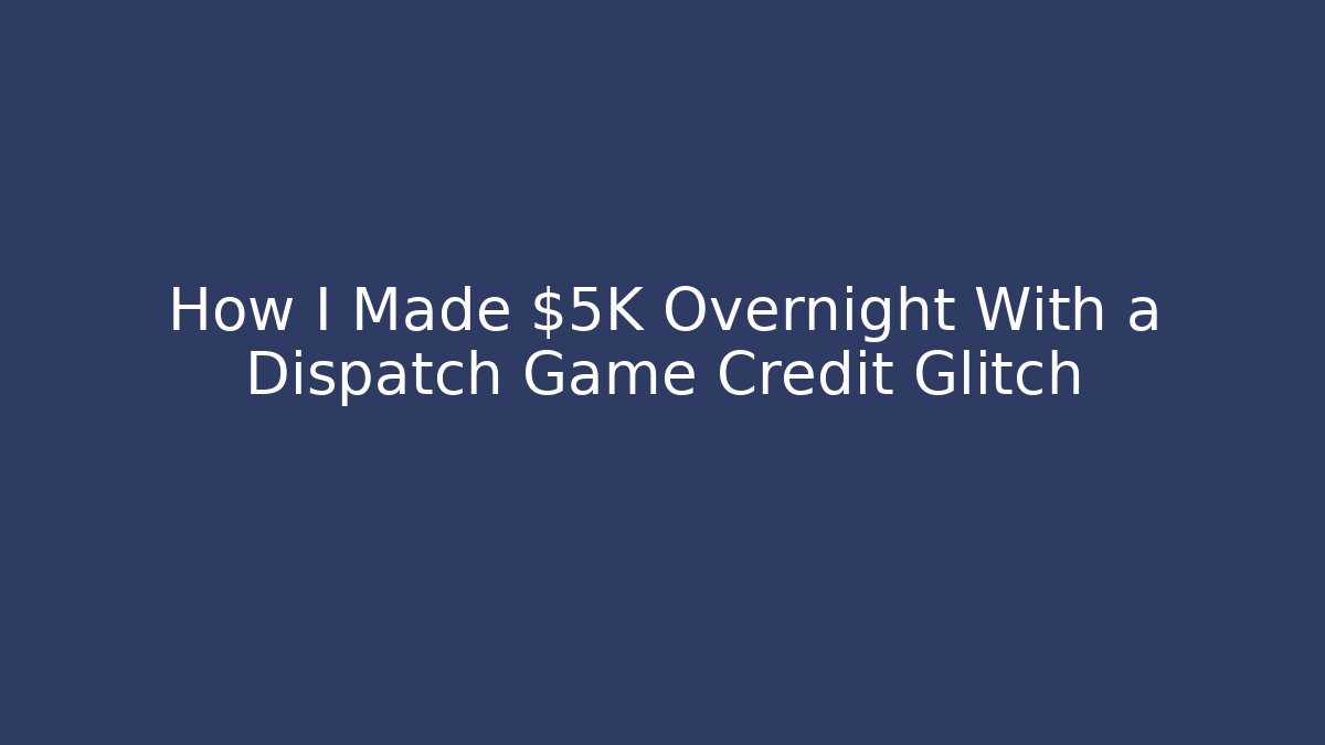 How I Made $5K Overnight With a Dispatch Game Credit Glitch