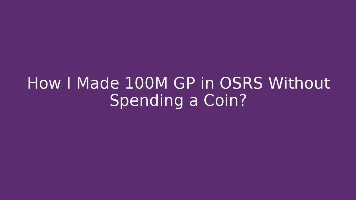 How I Made 100M GP in OSRS Without Spending a Coin?