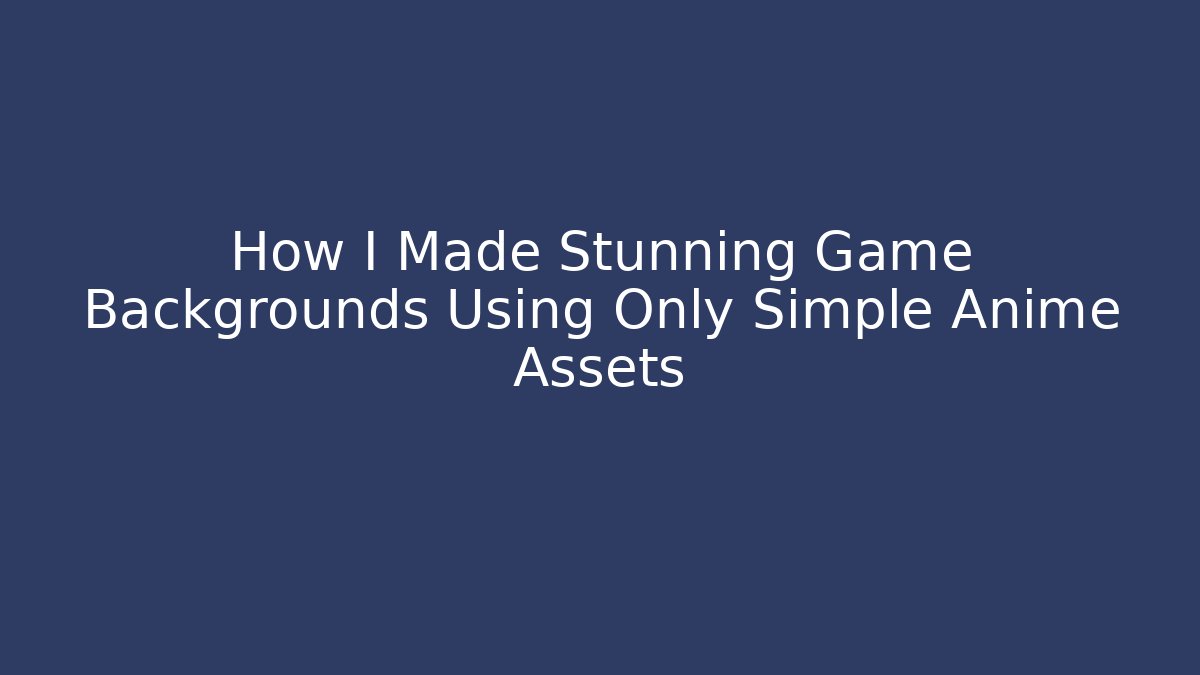 How I Made Stunning Game Backgrounds Using Only Simple Anime Assets