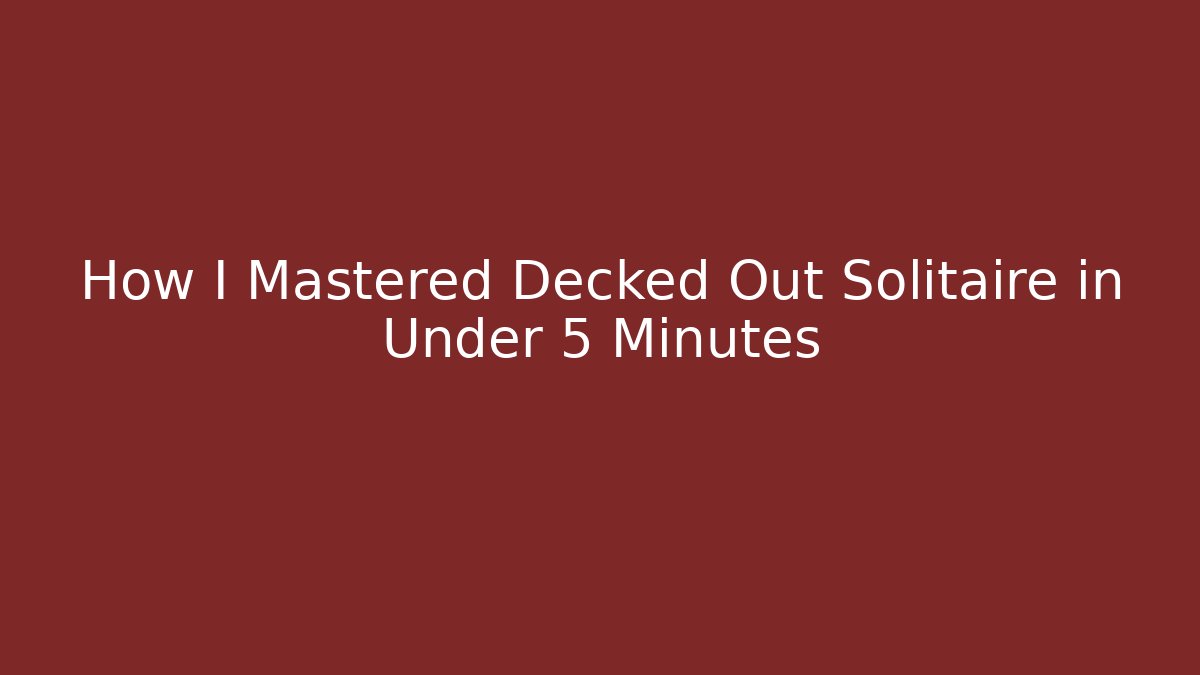 How I Mastered Decked Out Solitaire in Under 5 Minutes