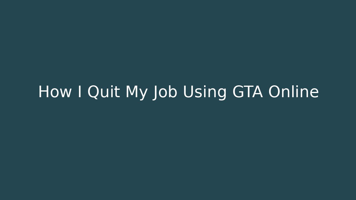 How I Quit My Job Using GTA Online