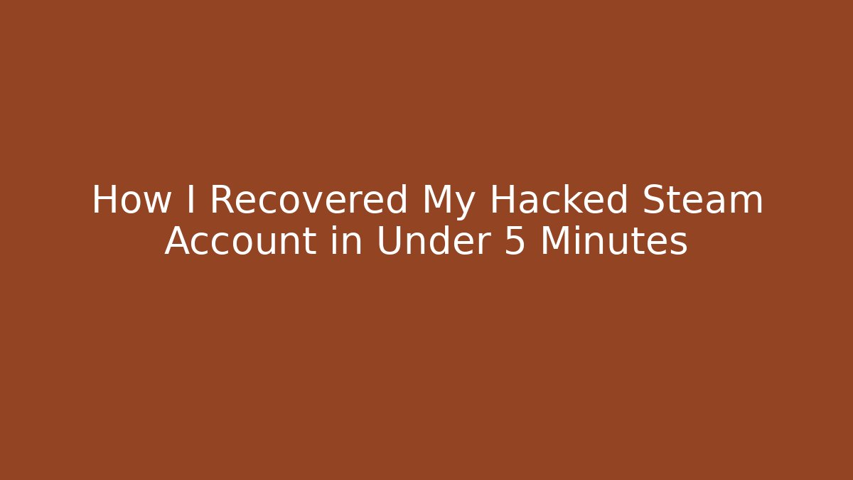 How I Recovered My Hacked Steam Account in Under 5 Minutes