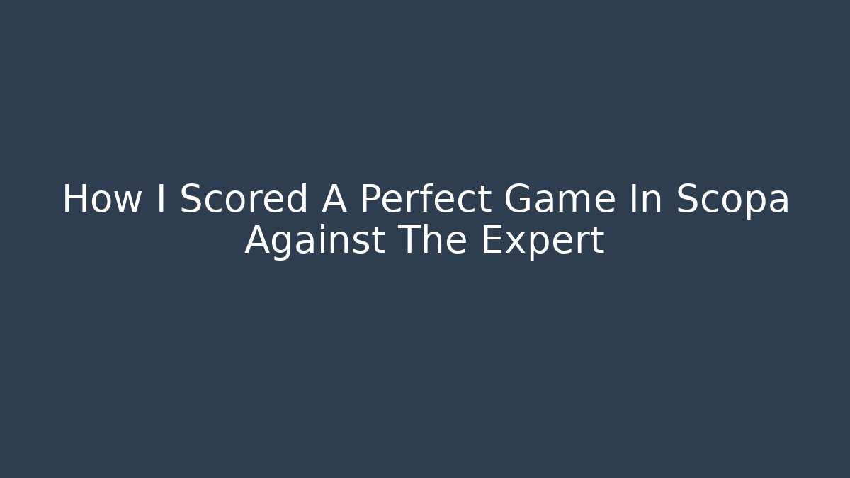 How I Scored A Perfect Game In Scopa Against The Expert