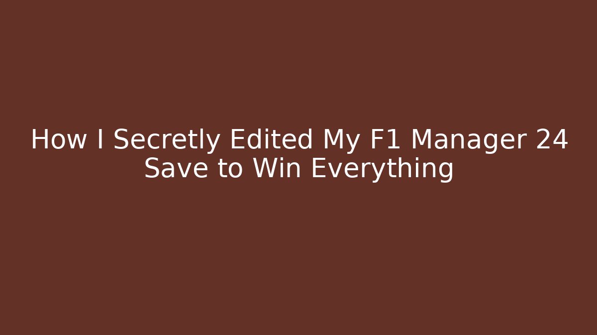 How I Secretly Edited My F1 Manager 24 Save to Win Everything