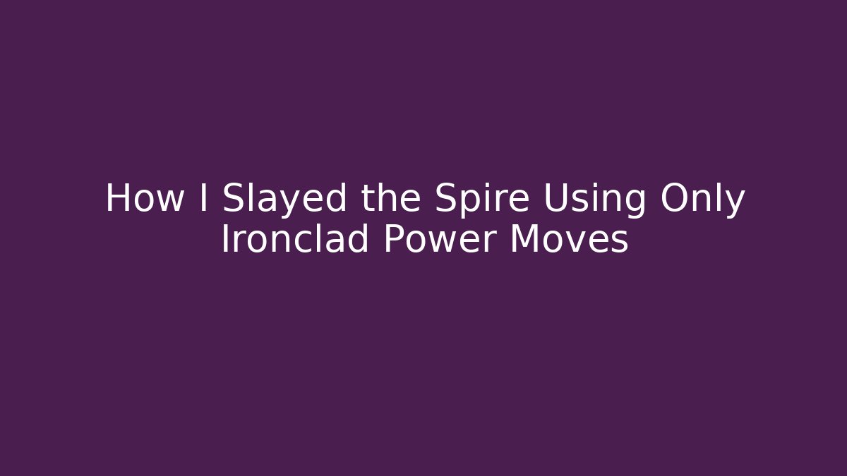 How I Slayed the Spire Using Only Ironclad Power Moves