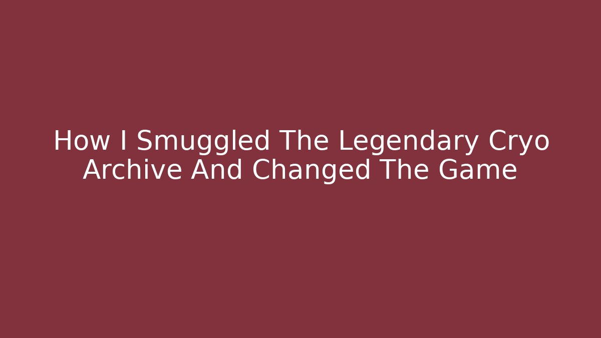 How I Smuggled The Legendary Cryo Archive And Changed The Game - Create More Assets