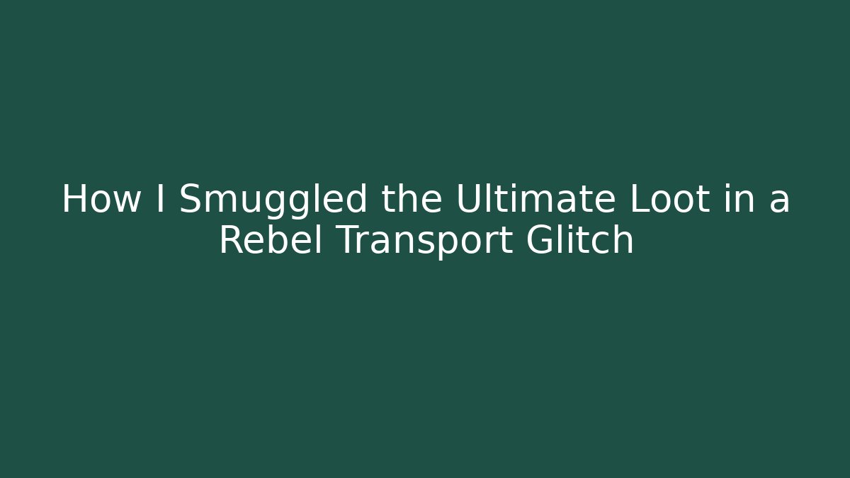 How I Smuggled the Ultimate Loot in a Rebel Transport Glitch