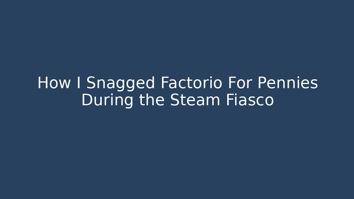 How I Snagged Factorio For Pennies During the Steam Fiasco