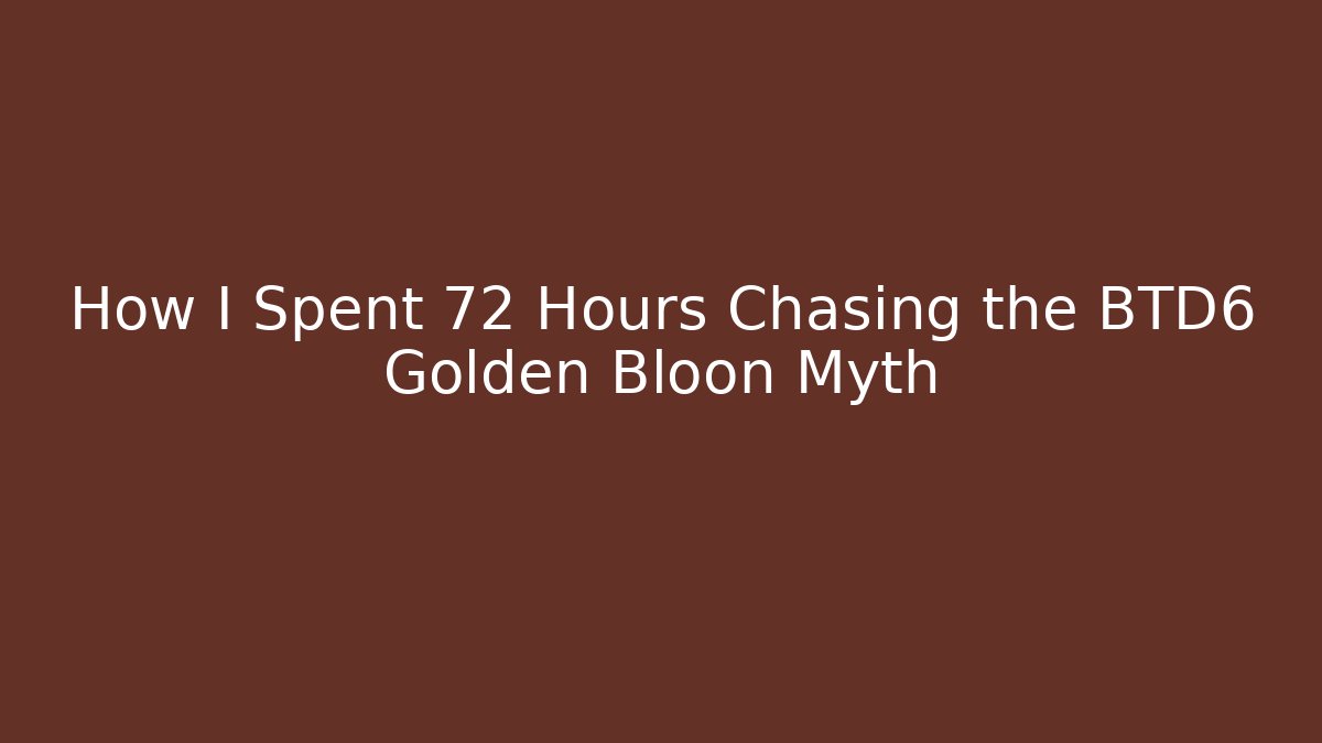 How I Spent 72 Hours Chasing the BTD6 Golden Bloon Myth
