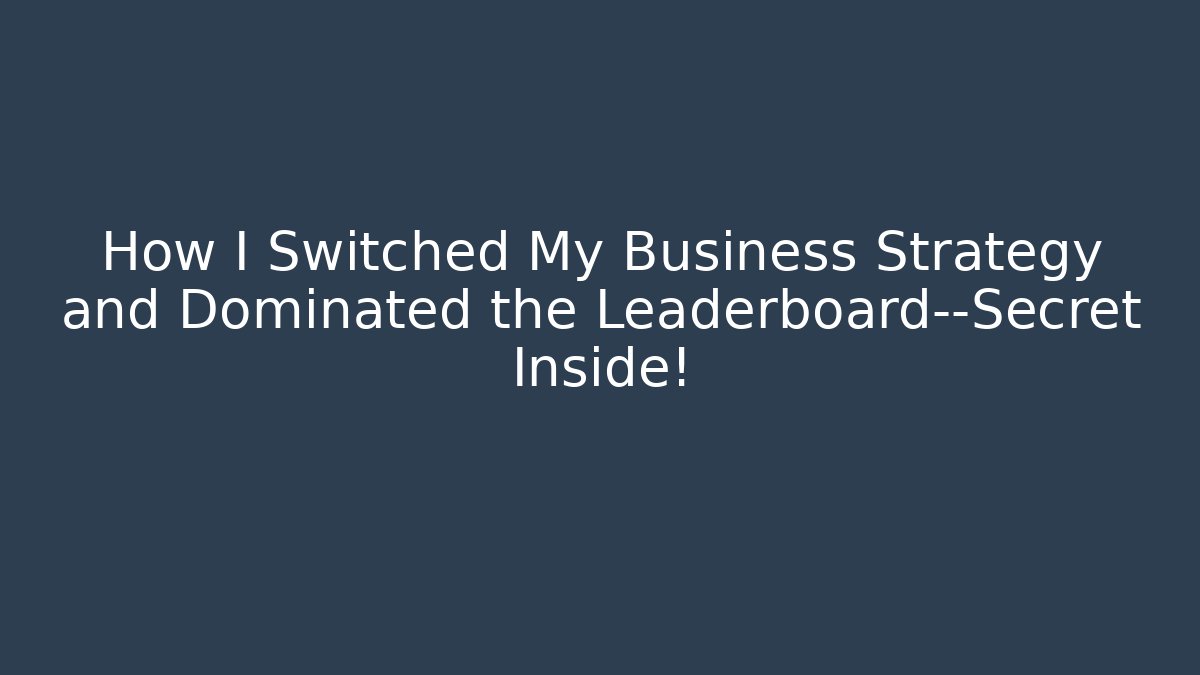 How I Switched My Business Strategy and Dominated the Leaderboard—Secret Inside!