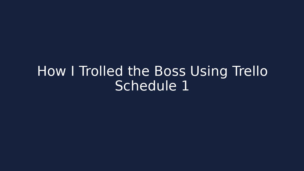 How I Trolled the Boss Using Trello Schedule 1 - Create More Assets