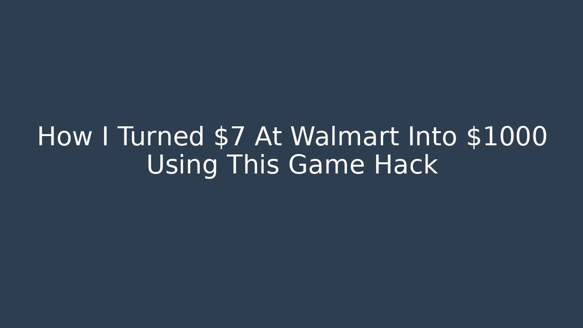 How I Turned $7 At Walmart Into $1000 Using This Game Hack - Create More Assets