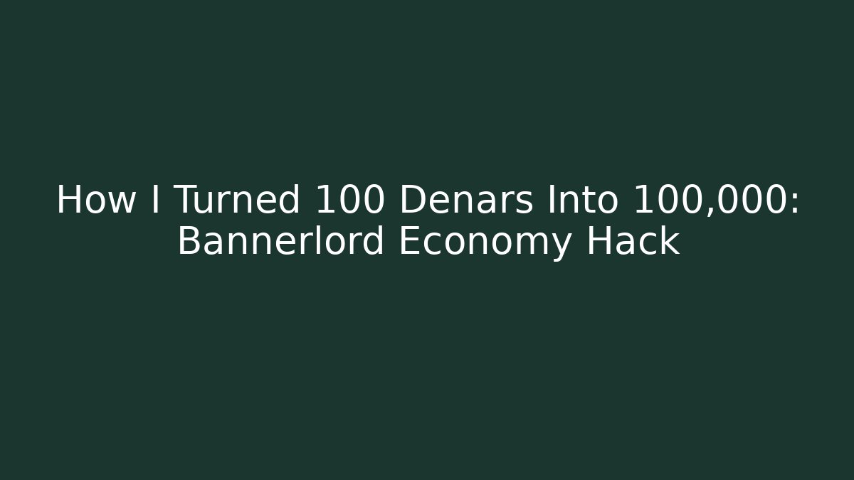 How I Turned 100 Denars Into 100,000: Bannerlord Economy Hack