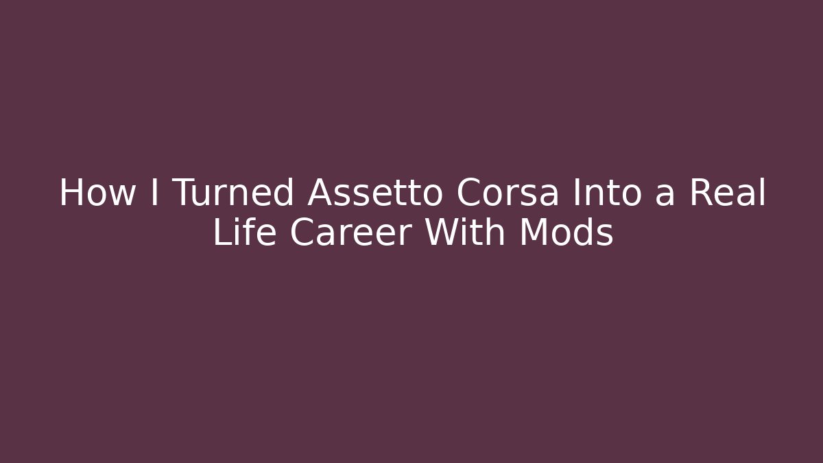 How I Turned Assetto Corsa Into a Real Life Career With Mods