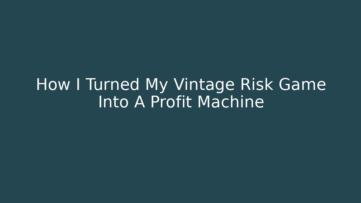 How I Turned My Vintage Risk Game Into A Profit Machine