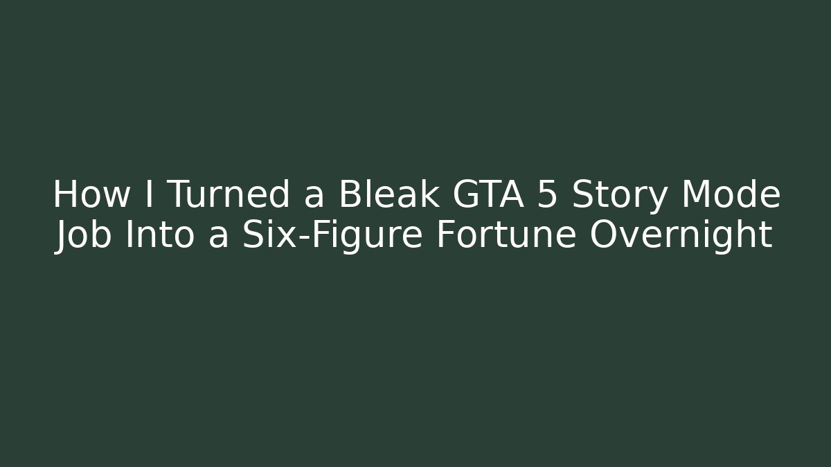 How I Turned a Bleak GTA 5 Story Mode Job Into a Six-Figure Fortune Overnight
