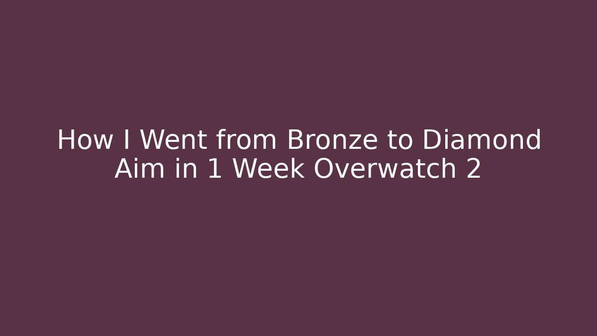 How I Went from Bronze to Diamond Aim in 1 Week Overwatch 2