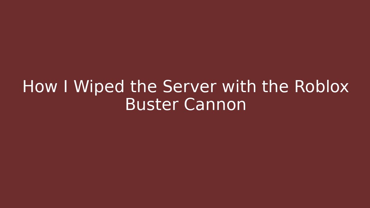 How I Wiped the Server with the Roblox Buster Cannon