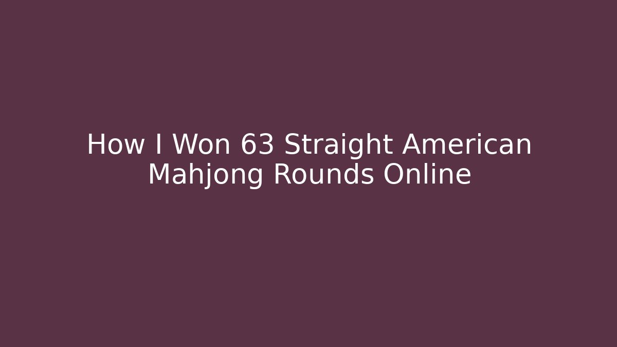 How I Won 63 Straight American Mahjong Rounds Online