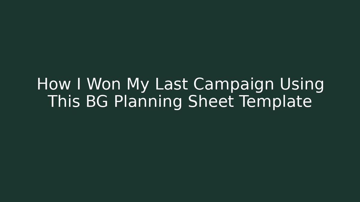 How I Won My Last Campaign Using This BG Planning Sheet Template