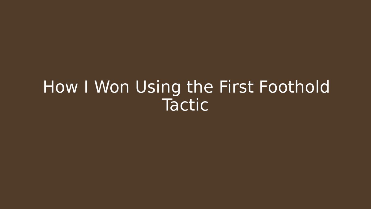 How I Won Using the First Foothold Tactic
