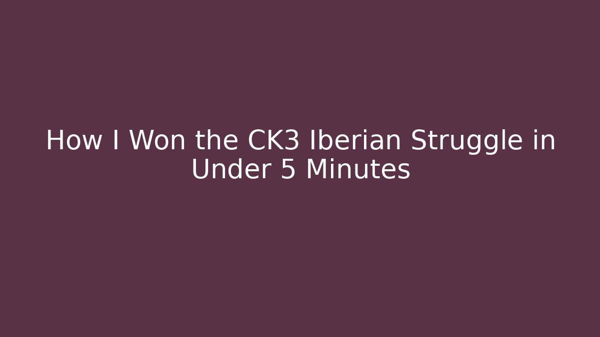 How I Won the CK3 Iberian Struggle in Under 5 Minutes