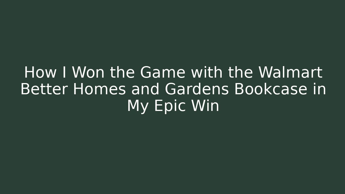 How I Won the Game with the Walmart Better Homes and Gardens Bookcase in My Epic Win