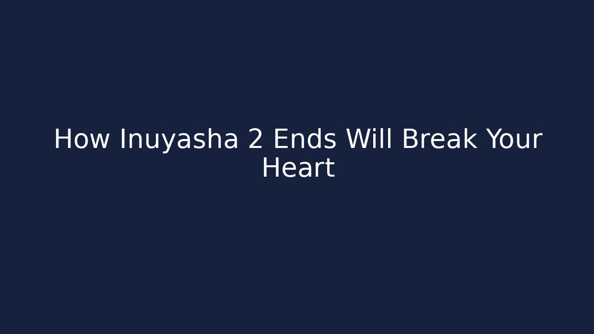 How Inuyasha 2 Ends Will Break Your Heart - Create More Assets