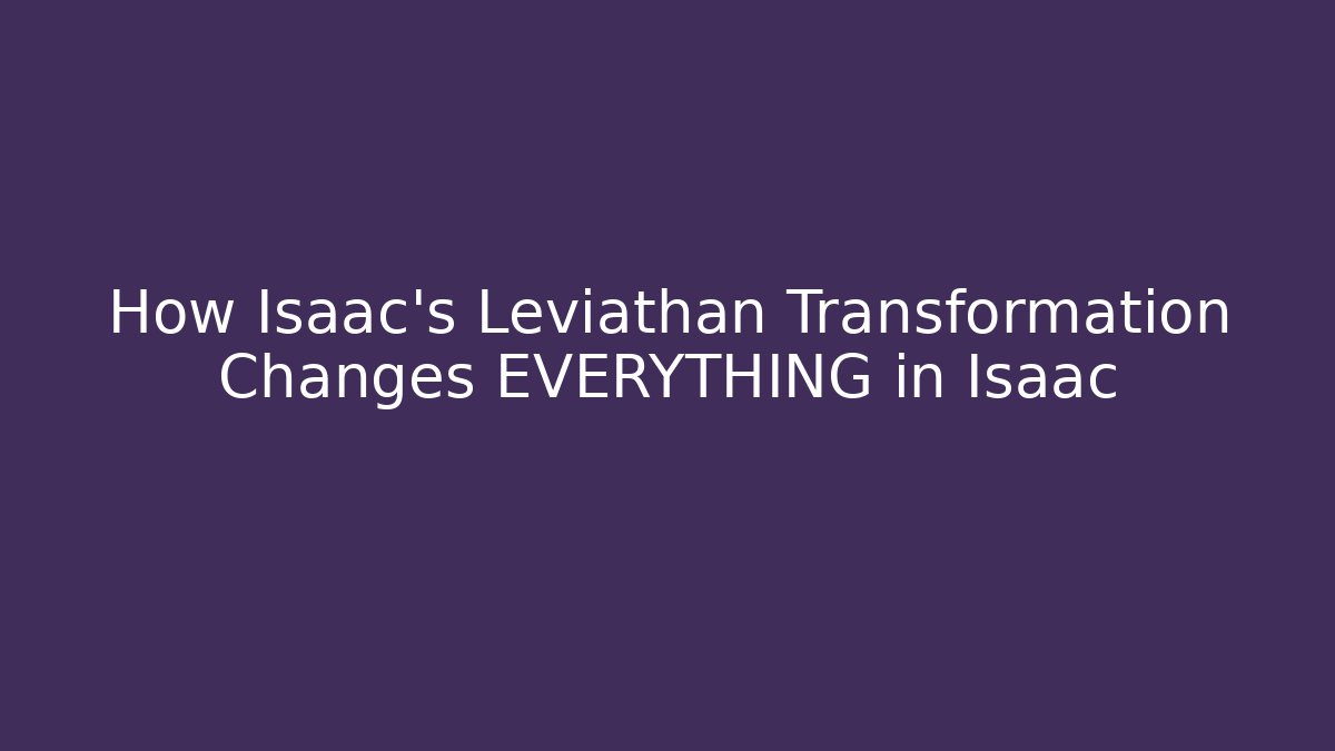 How Isaac's Leviathan Transformation Changes EVERYTHING in Isaac