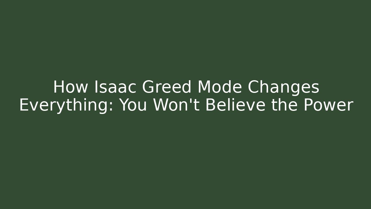 How Isaac Greed Mode Changes Everything: You Won't Believe the Power