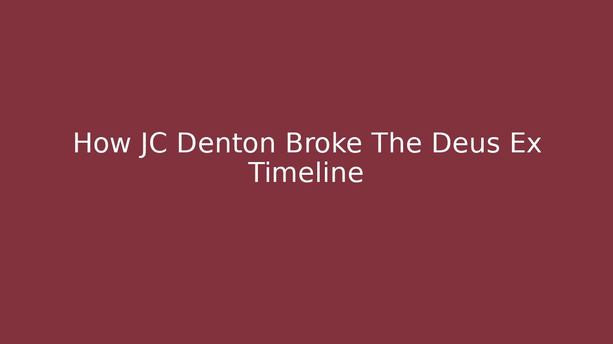 How JC Denton Broke The Deus Ex Timeline